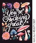 You’re doing great hand lettering card with flowers. Typography and floral decoration with mushrooms and moths on dark background. Colorful festive illustration. Стоковое фото, агентство Ingram Publishing / Фотобанк Лори