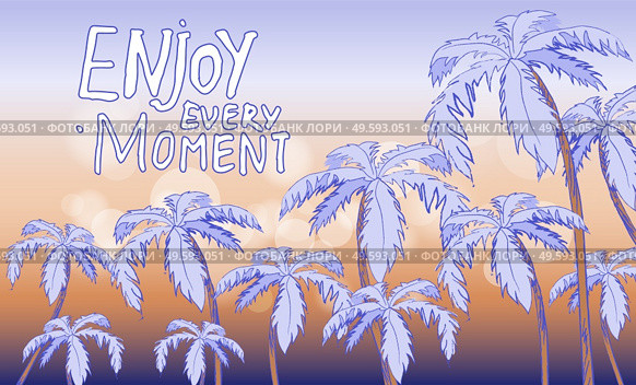 Inspirational or motivational phrase. Enjoy every moment at background with orange blue gradient and palms print. Inscription with hand drawn text. Typography slogan for clothing, stickers, print. Inspirational phrase, enjoy every moment at background with orange blue gradient and palms. Стоковая иллюстрация, агентство Ingram Publishing / Фотобанк Лори
